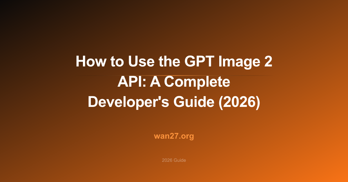 How to Use the GPT Image 2 API: A Complete Developer's Guide (2026) How to Use the GPT Image 2 API: A Complete Developer's Guide (2026)